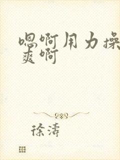 嗯啊用力操我好爽啊