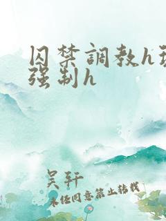 囚禁调教h玩弄强制h