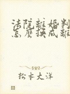 法院离婚判决书怎么换成离婚证