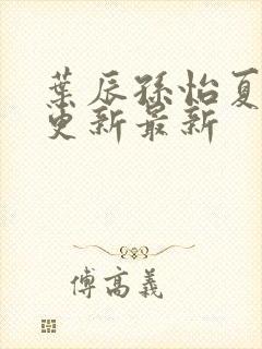 叶辰孙怡夏若雪更新最新