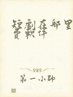 短剧在哪里看免费软件