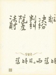 法院判决离婚后财产纠纷