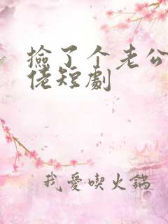 捡了个老公是大佬短剧