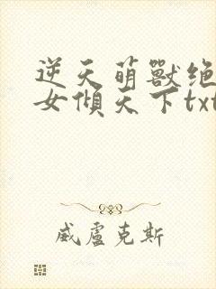 逆天萌兽绝世妖女倾天下txt