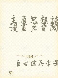 主角只想谈恋爱漫画免费阅读漫画