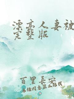 漂亮人妻被强了完整版