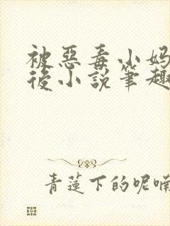 被恶毒小妈报复后小说笔趣阁