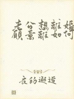 老公想离婚我不愿意离如何挽回