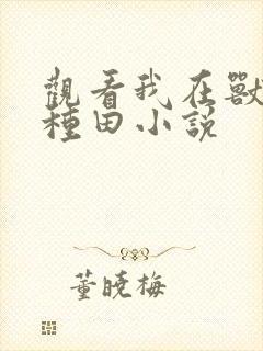 观看我在兽世忙种田小说