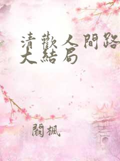 清欢人间路短剧大结局