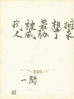 我被最想拥抱的人威胁了未删减版漫画