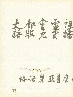 大都会电视剧国语版免费播放