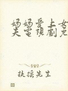 妈妈爱上女儿丈夫电视剧免费观看