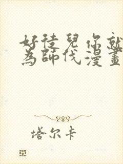 好徒儿你就饶了为师伐漫画免费下载