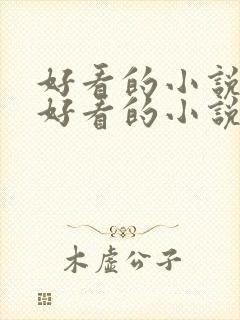 好看的小说大全好看的小说推荐最新章节
