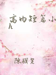 高肉短篇小说攻h