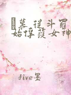 鞪慕 从斗罗开始俘获女神