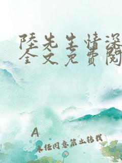 陆先生情深不负全文免费阅读