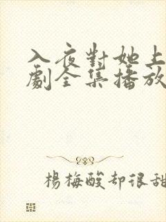 入夜对她上瘾短剧全集播放