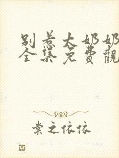 别惹太奶奶短剧全集免费观看高清