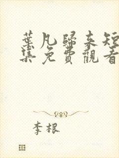 叶凡归来短剧全集免费观看