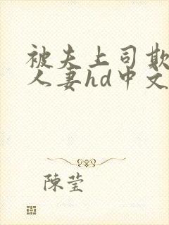 被夫上司欺辱的人妻hd中文版