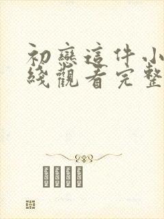 初恋这件小事在线观看完整版免费高清