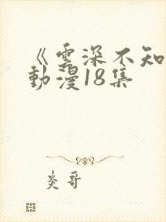 《云深不知梦》动漫18集