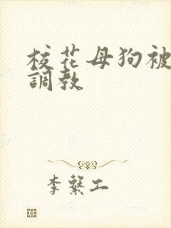 校花母狗被玩弄调教