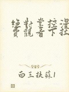 绝对掌控漫画免费观看下拉式六漫画