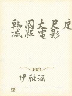 韩国大尺度未删减版电影