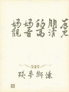 妈妈的朋友在线观看高清免费