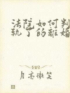 法院如何判决出轨了的离婚财产分配