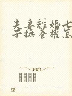 夫妻离婚七岁孩子抚养权怎么判定