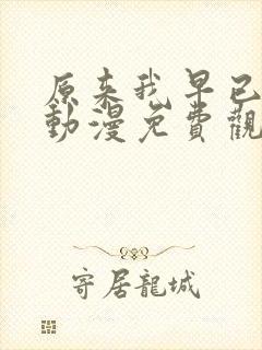 原来我早已无敌动漫免费观看