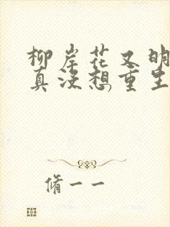 柳岸花又明的我真没想重生啊