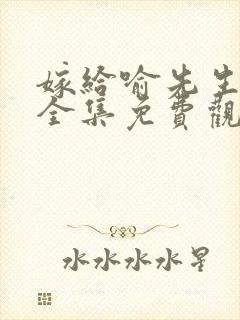 嫁给喻先生短剧全集免费观看