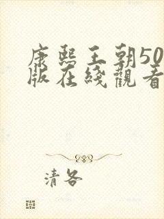 康熙王朝50集版在线观看免费完整版免费