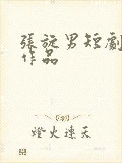 张旋男短剧全部作品