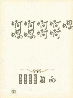 啊啊啊啊嗯嗯嗯嗯嗯啊啊