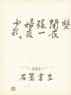 少妇张开双腿让我爽一夜