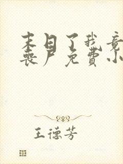 末日了我竟成了丧尸免费小说