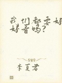 我们都要好好的好看吗?