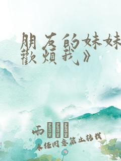 朋友的妹妹只喜欢烦我》