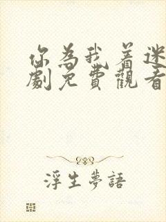 你为我着迷电视剧免费观看全集