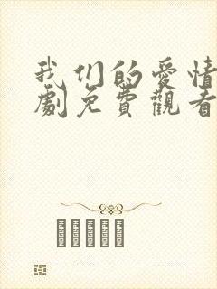 我们的爱情电视剧免费观看全集高清