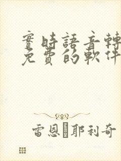 实时语音转文字免费的软件