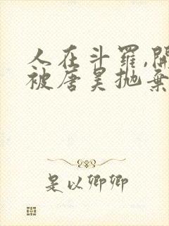 人在斗罗,开局被唐昊抛弃在线阅读全文