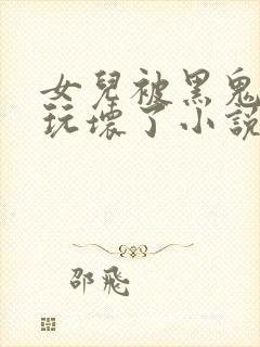 女儿被黑鬼老公玩坏了小说