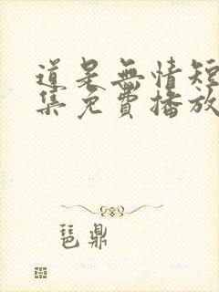 道是无情短剧全集免费播放